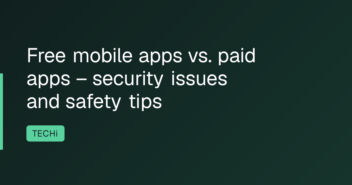 Free mobile apps vs. paid apps – security issues and safety tips