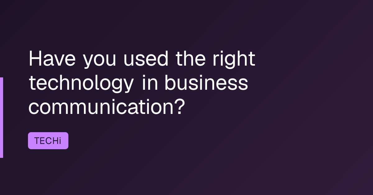 Have you used the right technology in business communication?