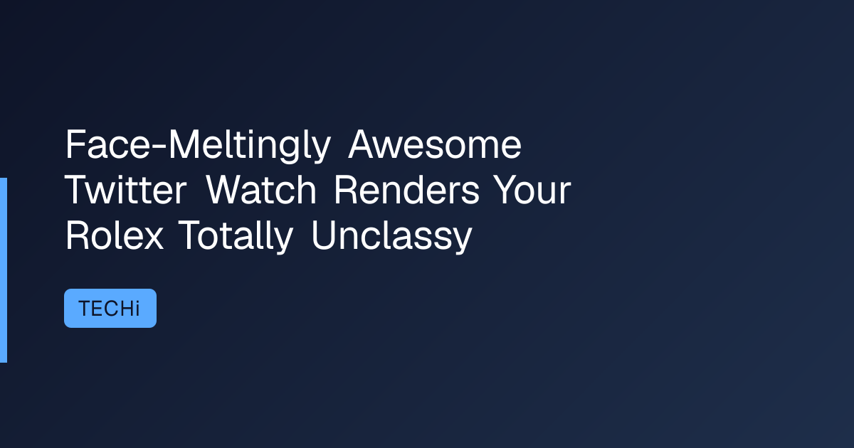 Face-Meltingly Awesome Twitter Watch Renders Your Rolex Totally Unclassy