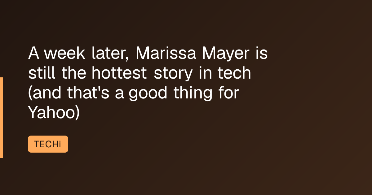A week later, Marissa Mayer is still the hottest story in tech (and that's a good thing for Yahoo)