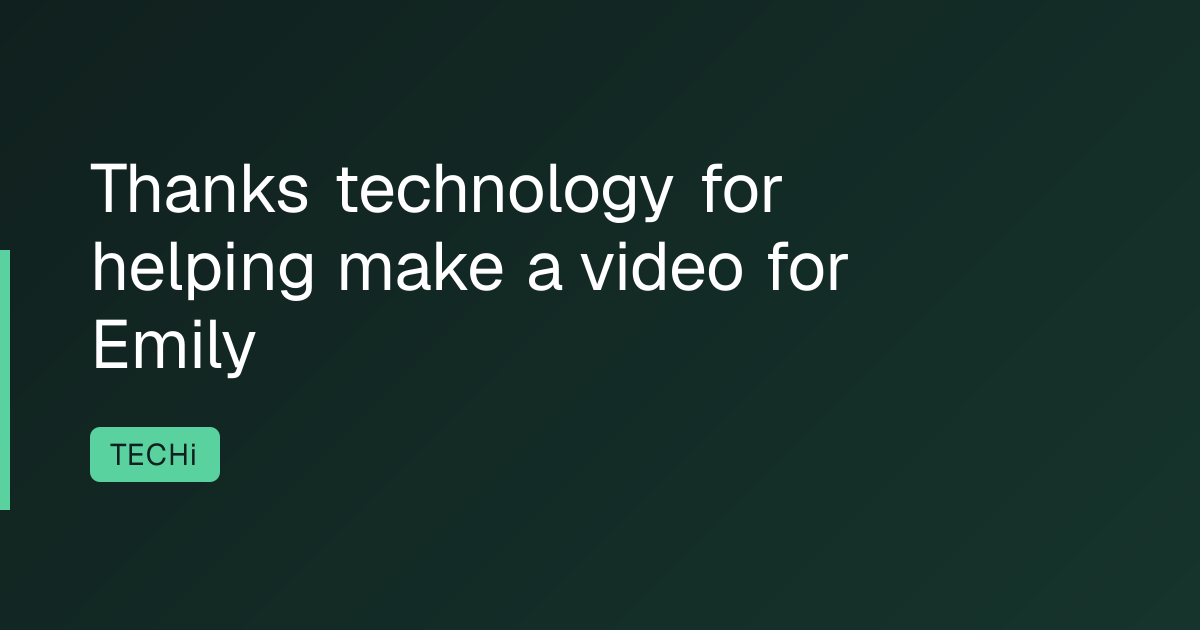 Thanks technology for helping make a video for Emily