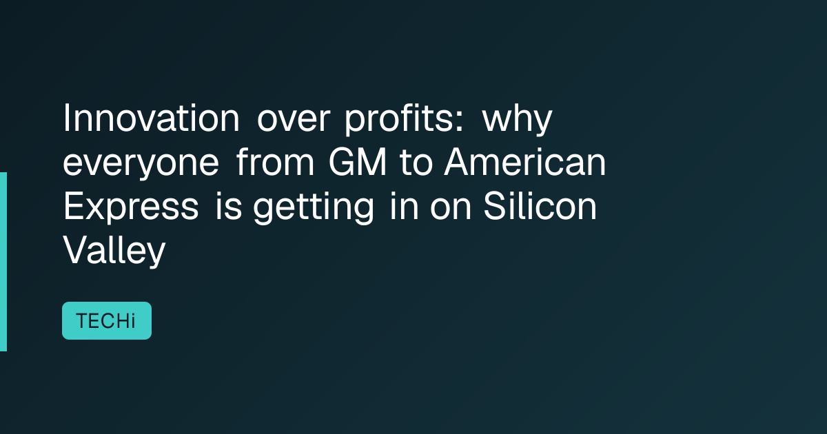 Innovation over profits: why everyone from GM to American Express is getting in on Silicon Valley
