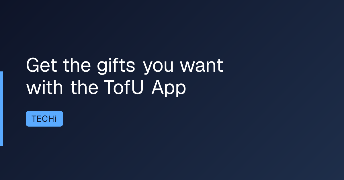 Get the gifts you want with the TofU App