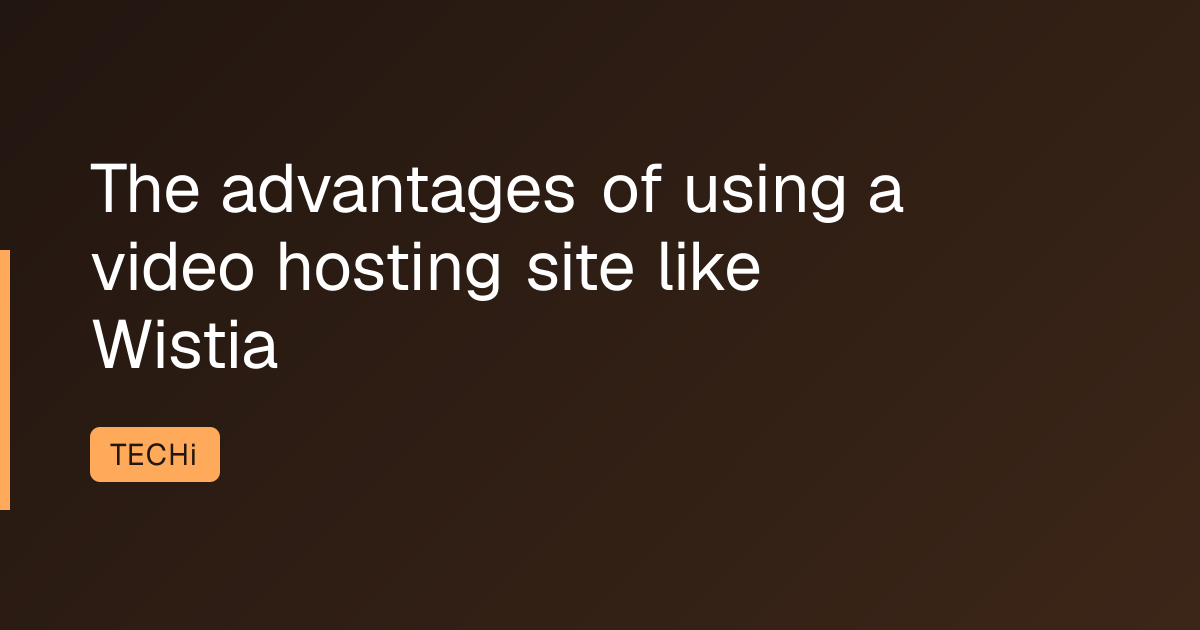 The advantages of using a video hosting site like Wistia