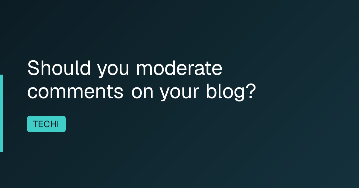 Should you moderate comments on your blog?