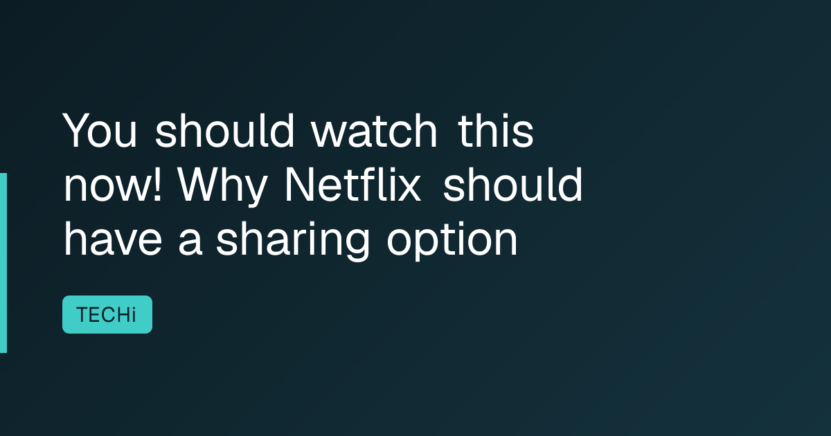 You should watch this now! Why Netflix should have a sharing option