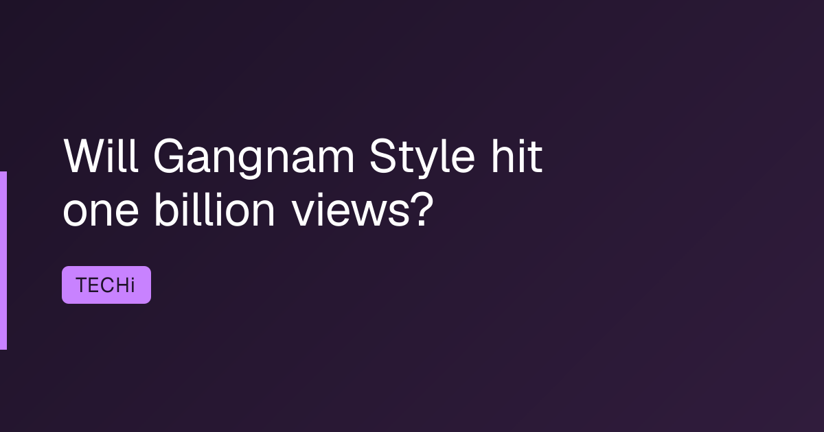 Will Gangnam Style hit one billion views?