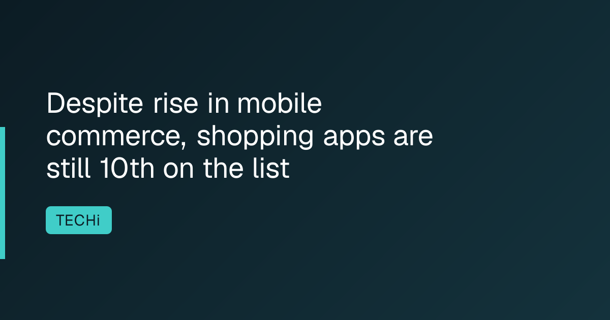 Despite rise in mobile commerce, shopping apps are still 10th on the list