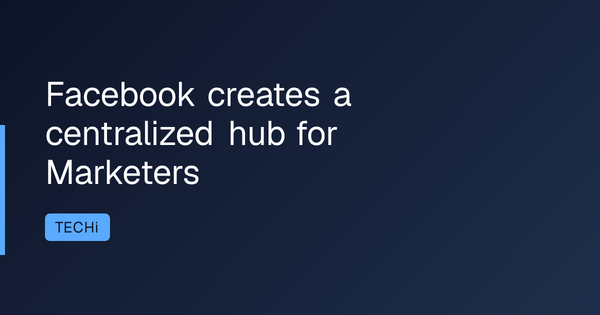 Facebook creates a centralized hub for Marketers