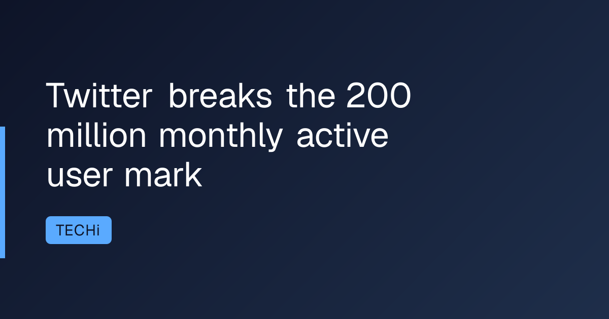 Twitter breaks the 200 million monthly active user mark