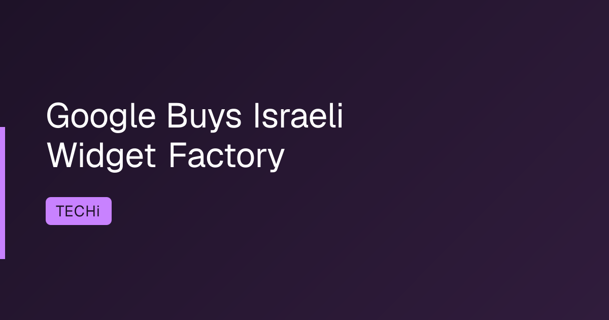 Google Buys Israeli Widget Factory