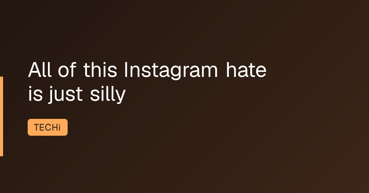 All of this Instagram hate is just silly