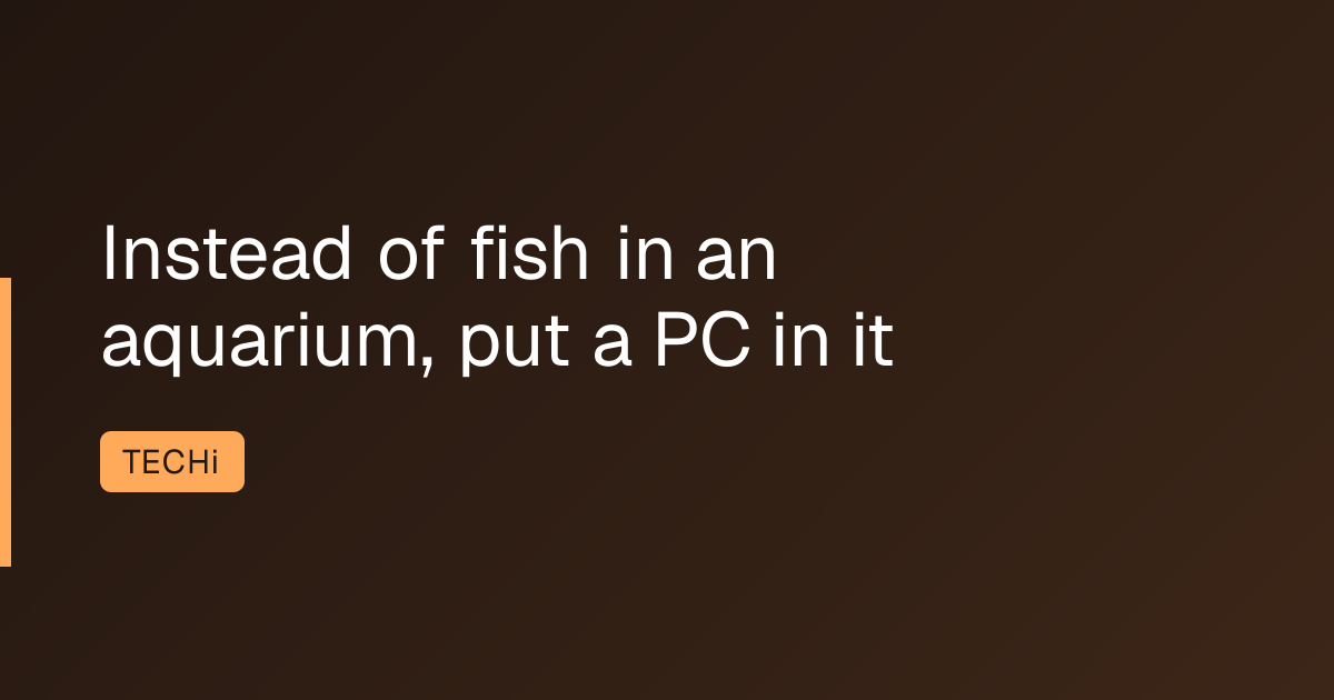 Instead of fish in an aquarium, put a PC in it