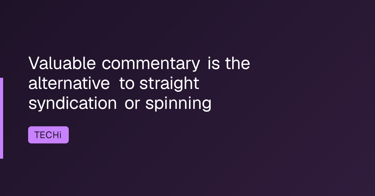 Valuable commentary is the alternative to straight syndication or spinning