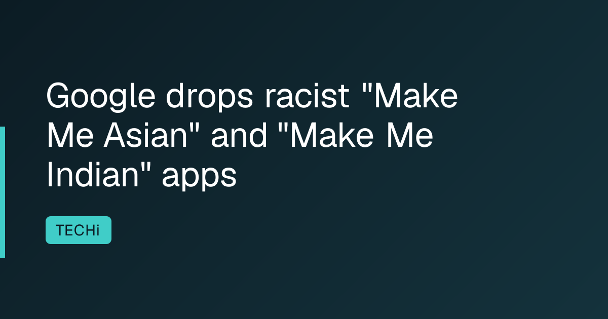 Google drops racist "Make Me Asian" and "Make Me Indian" apps