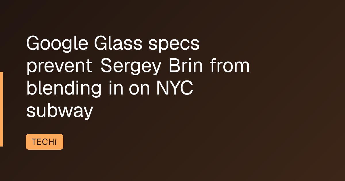 Google Glass specs prevent Sergey Brin from blending in on NYC subway
