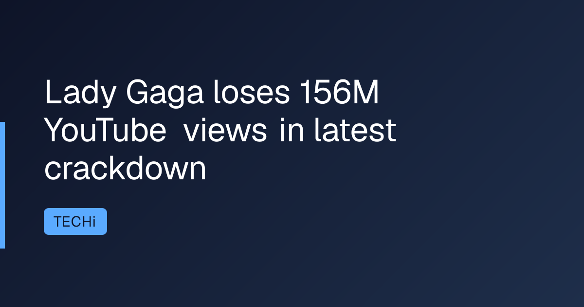 Lady Gaga loses 156M YouTube views in latest crackdown