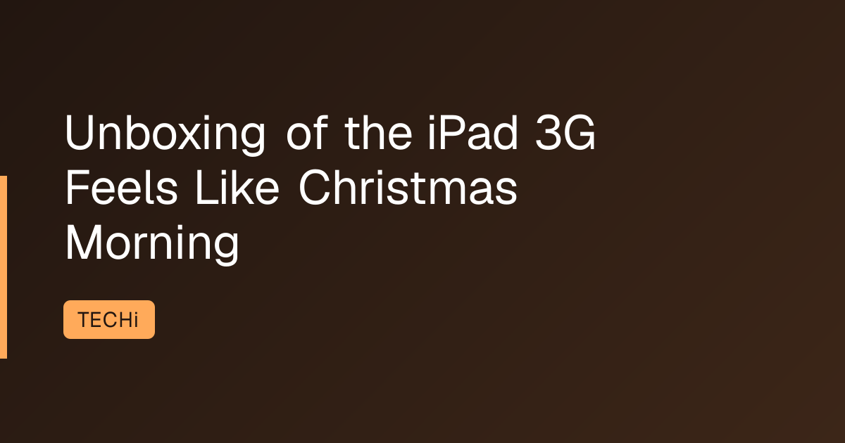 Unboxing of the iPad 3G Feels Like Christmas Morning