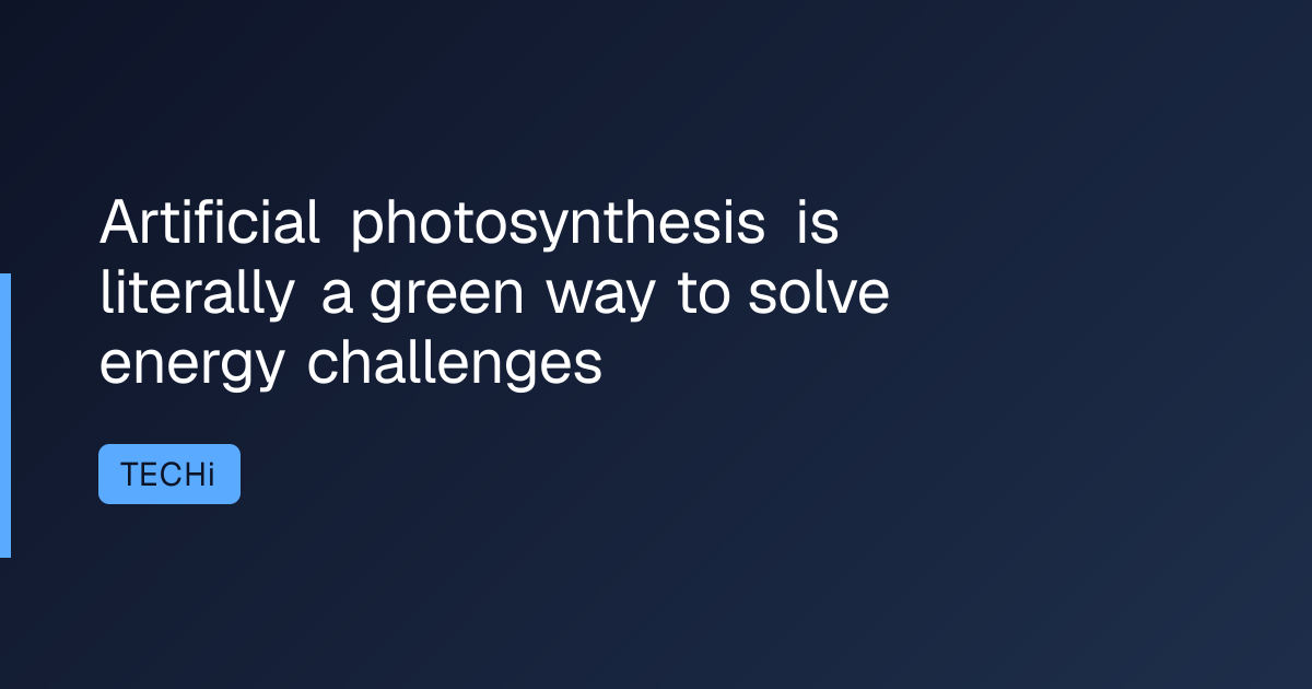 Artificial photosynthesis is literally a green way to solve energy challenges