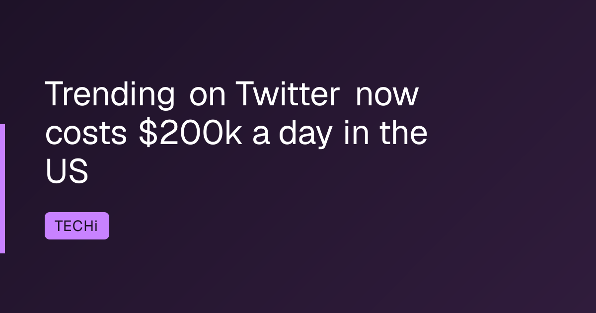 Trending on Twitter now costs $200k a day in the US