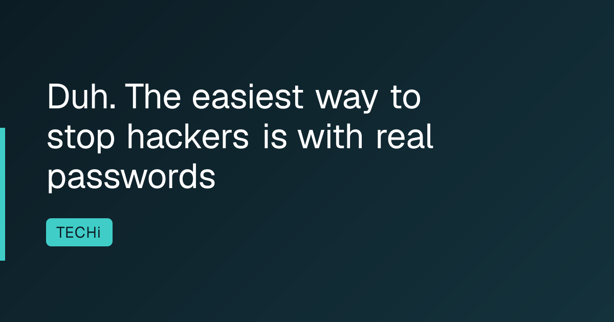 Duh. The easiest way to stop hackers is with real passwords
