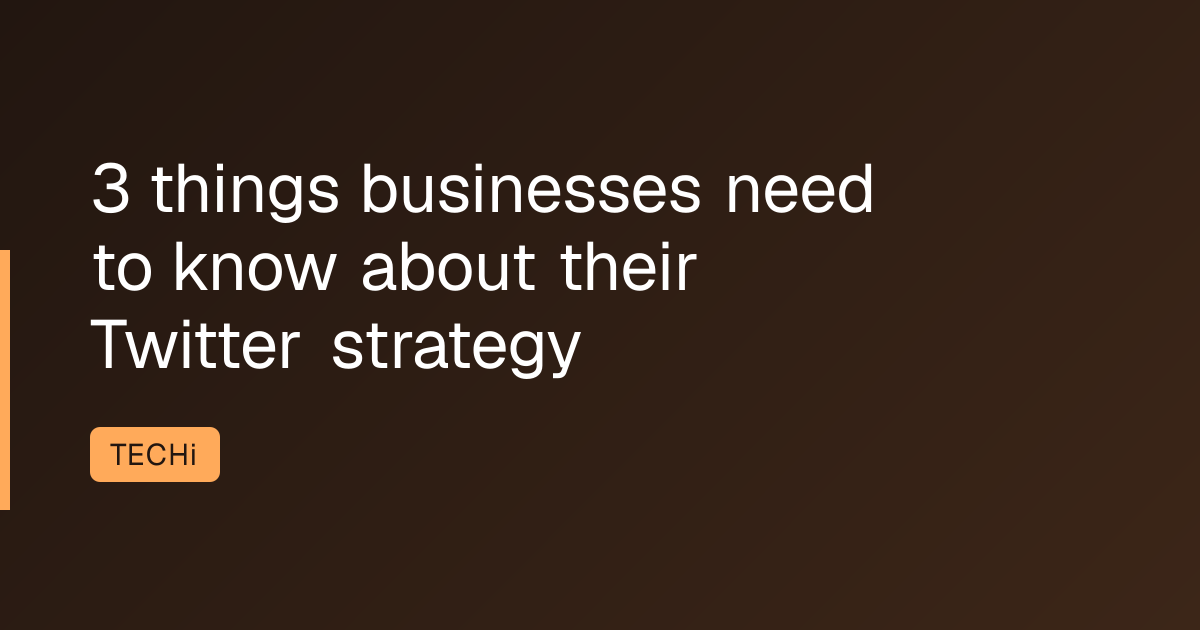 3 things businesses need to know about their Twitter strategy