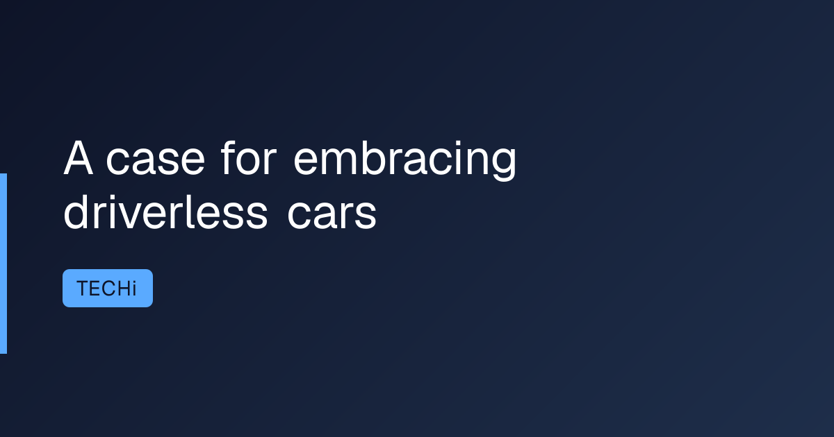 A case for embracing driverless cars
