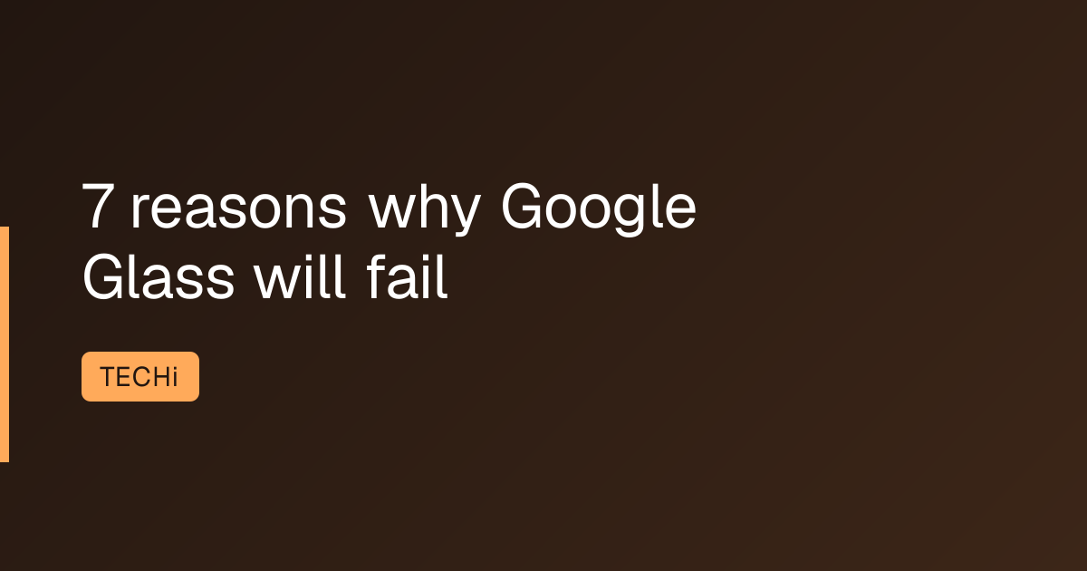 7 reasons why Google Glass will fail
