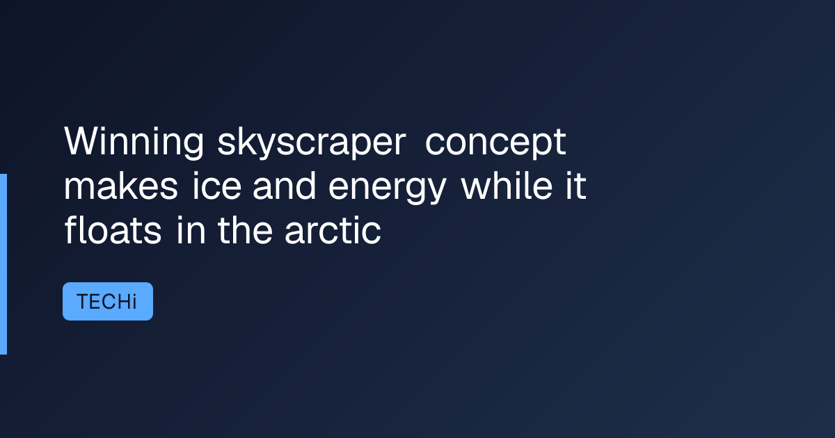 Winning skyscraper concept makes ice and energy while it floats in the arctic