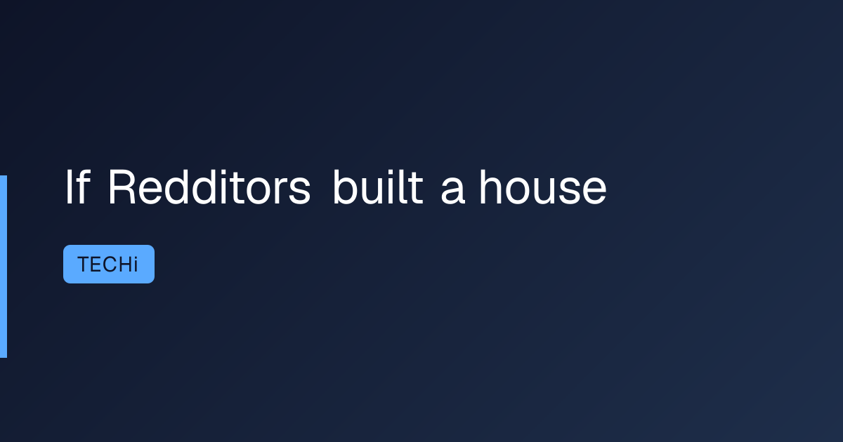 If Redditors built a house