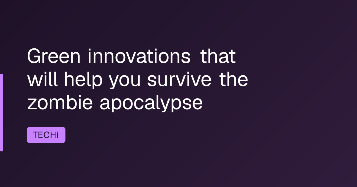 Green innovations that will help you survive the zombie apocalypse