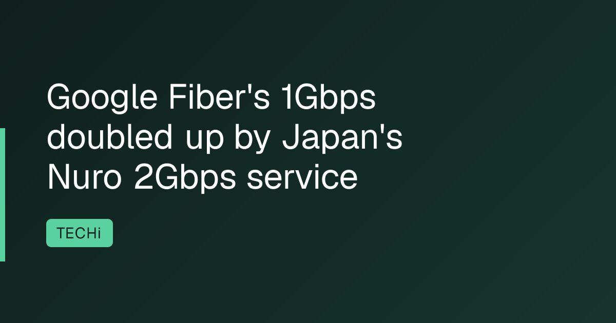 Google Fiber's 1Gbps doubled up by Japan's Nuro 2Gbps service