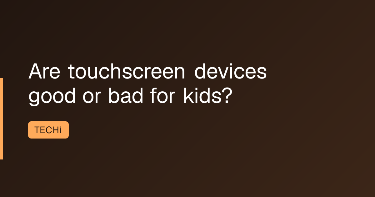 Are touchscreen devices good or bad for kids?