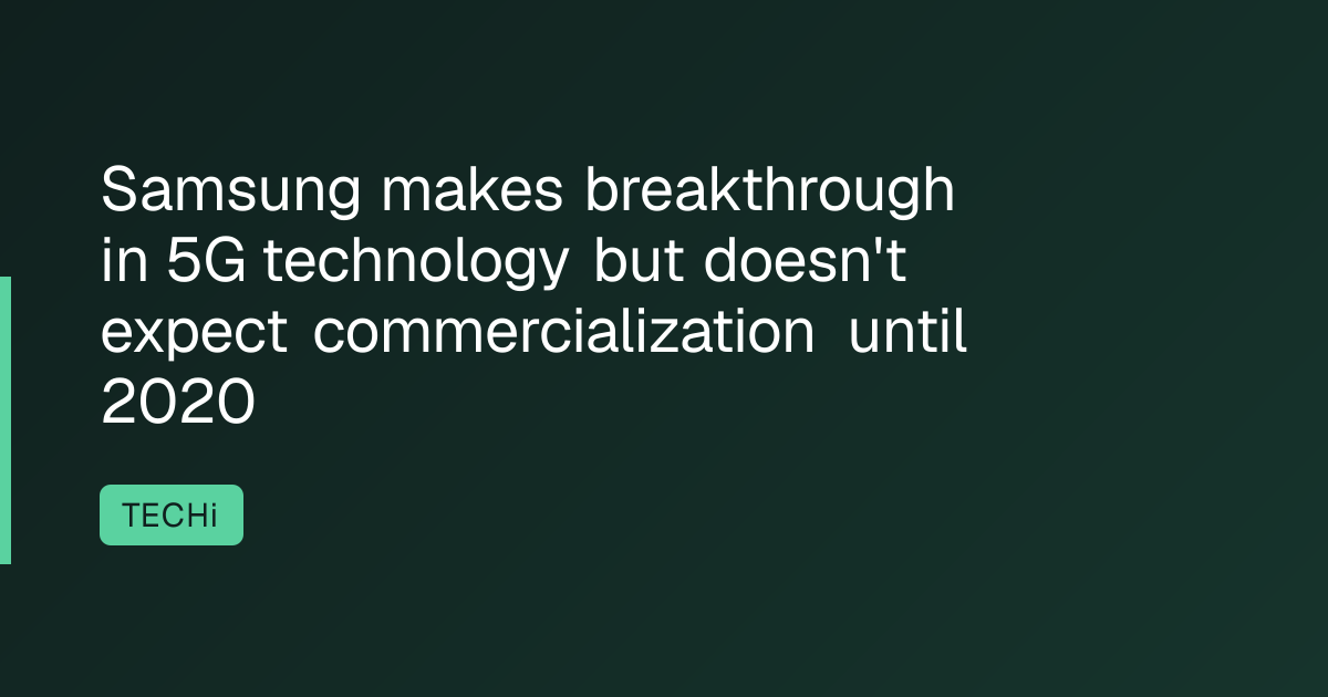 Samsung makes breakthrough in 5G technology but doesn't expect commercialization until 2020