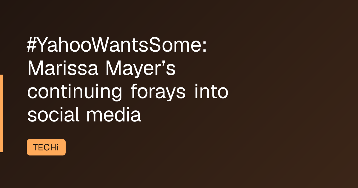 #YahooWantsSome: Marissa Mayer’s continuing forays into social media