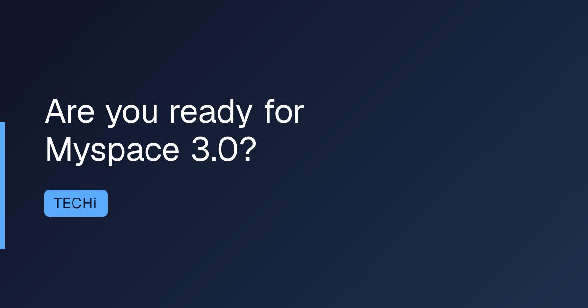 Are you ready for Myspace 3.0?