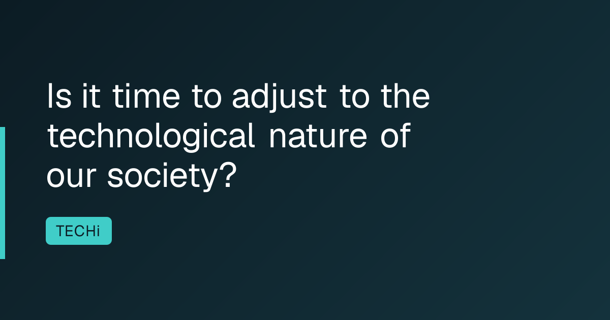 Is it time to adjust to the technological nature of our society?