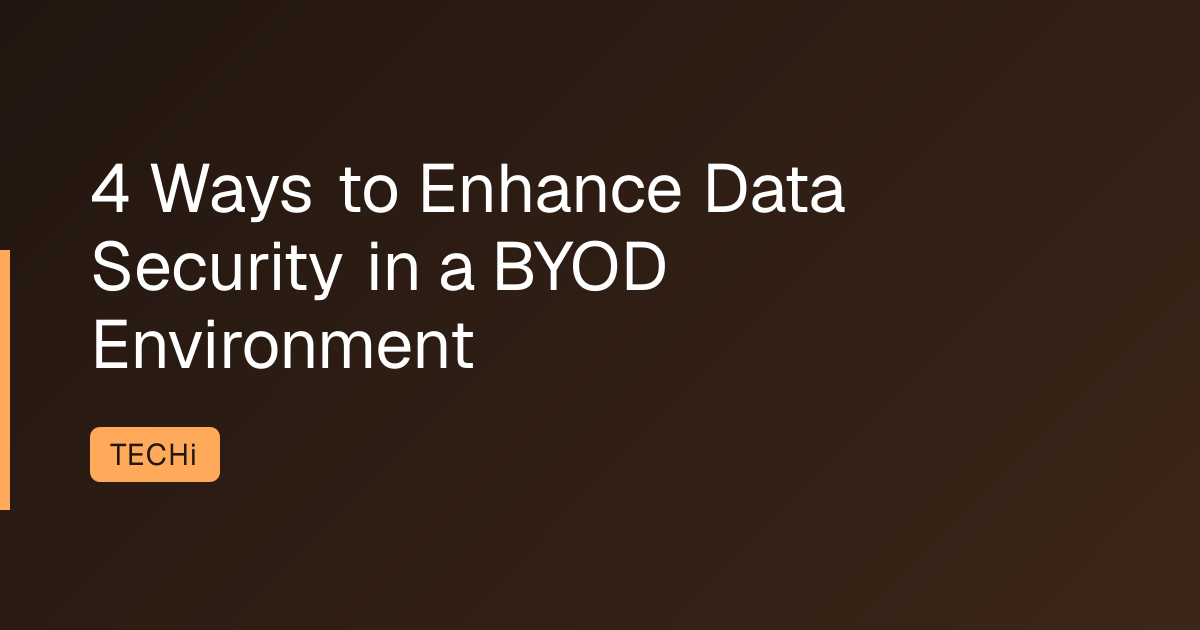 4 Ways to Enhance Data Security in a BYOD Environment