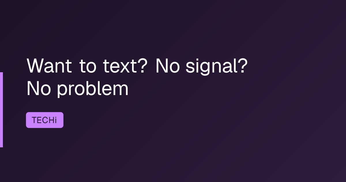 Want to text? No signal? No problem