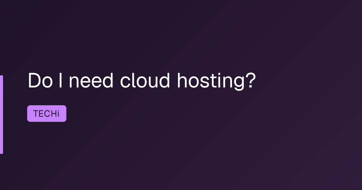 Do I need cloud hosting?