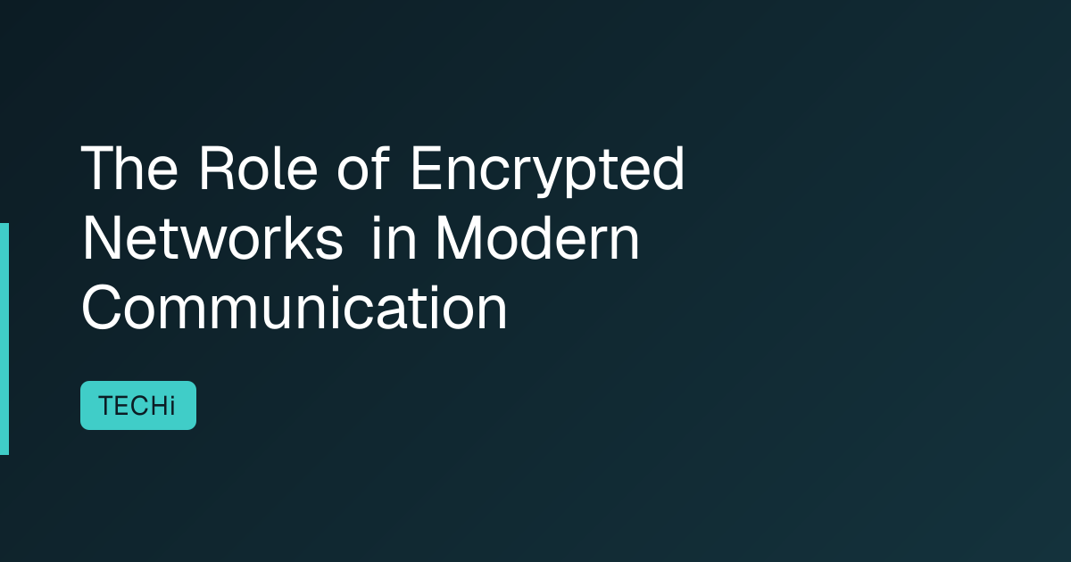 The Role of Encrypted Networks in Modern Communication