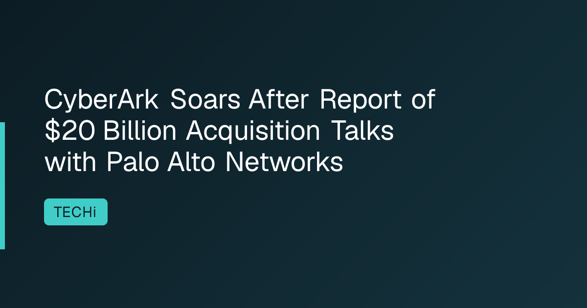 CyberArk Soars After Report of $20 Billion Acquisition Talks with Palo Alto Networks