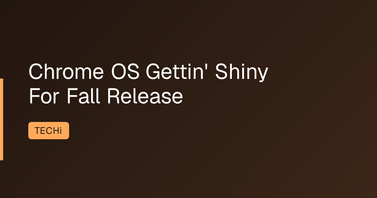 Chrome OS Gettin' Shiny For Fall Release