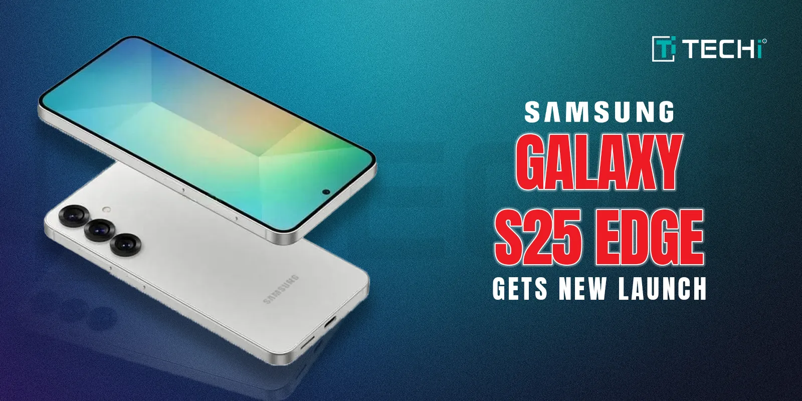 Galaxy S25 Edge Rescheduled Amid Strategic Delay, New Launch Confirmed