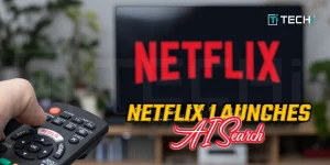 No Need To Scroll Endlessly, Netflix Tests OpenAI To Revolutionize Your Search