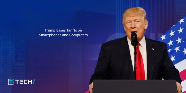 Trump Eases Tariffs on Smartphones and Computers