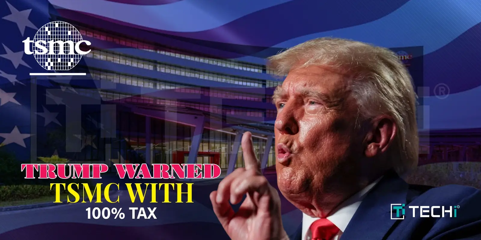 Trump Warns TSMC of Full Tariff Without U.S. Expansion