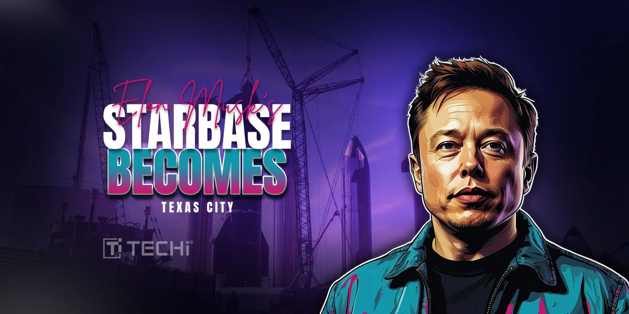 Starbase, Texas is Now a Real City, Musk Said