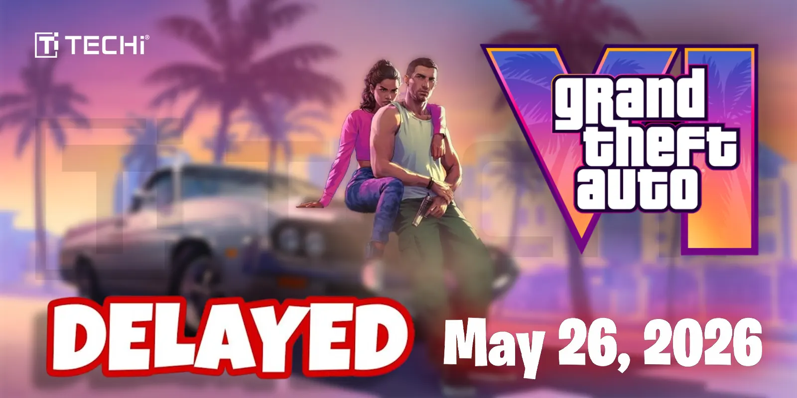 Grand Theft Auto VI Delayed and May 2026 is the New Release Date