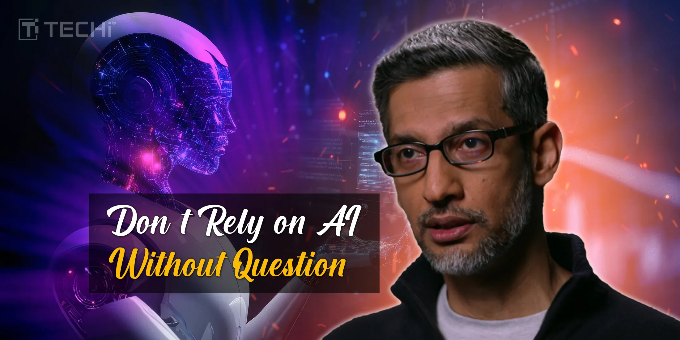 Don’t Rely on AI Without Question,” Says Google’s Sundar Pichai